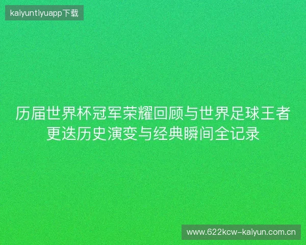 历届世界杯冠军荣耀回顾与世界足球王者更迭历史演变与经典瞬间全记录 历届世界杯冠军荣耀回顾与世界足球王者更迭历史演变与经典瞬间全记录
