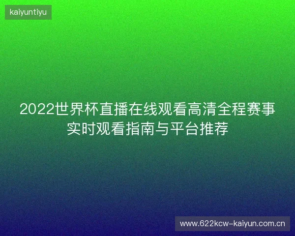 2022世界杯直播在线观看高清全程赛事实时观看指南与平台推荐