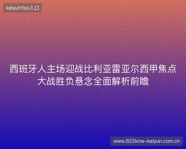 西班牙人主场迎战比利亚雷亚尔西甲焦点大战胜负悬念全面解析前瞻