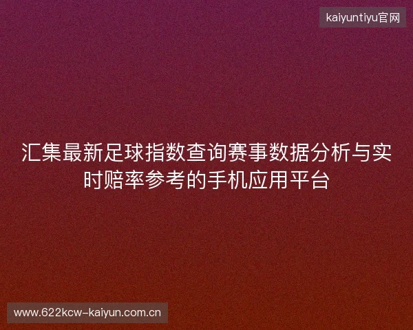 汇集最新足球指数查询赛事数据分析与实时赔率参考的手机应用平台 汇集最新足球指数查询赛事数据分析与实时赔率参考的手机应用平台