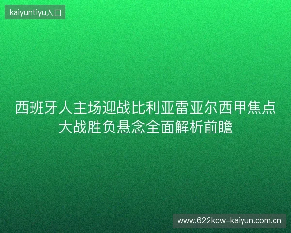 西班牙人主场迎战比利亚雷亚尔西甲焦点大战胜负悬念全面解析前瞻 西班牙人主场迎战比利亚雷亚尔西甲焦点大战胜负悬念全面解析前瞻
